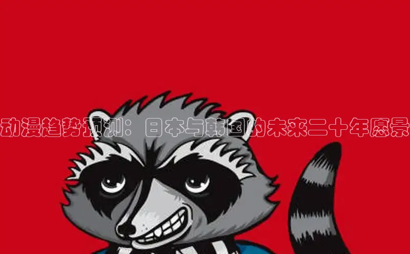 动漫趋势预测：日本与韩国的未来二十年愿景